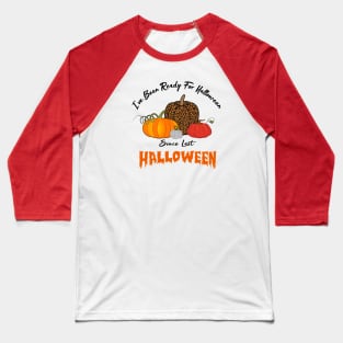 I've Been Ready For Halloween Since Last Halloween Baseball T-Shirt